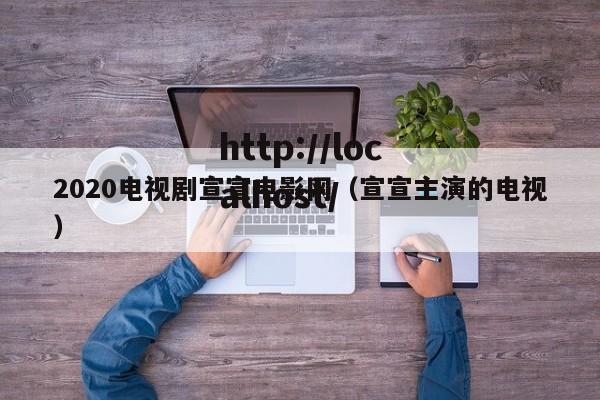 2020电视剧宣宣电影网（宣宣主演的电视）