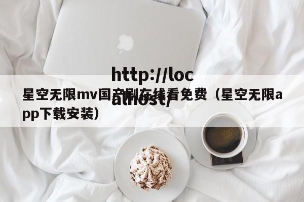 星空无限mv国产剧在线看免费（星空无限app下载安装）